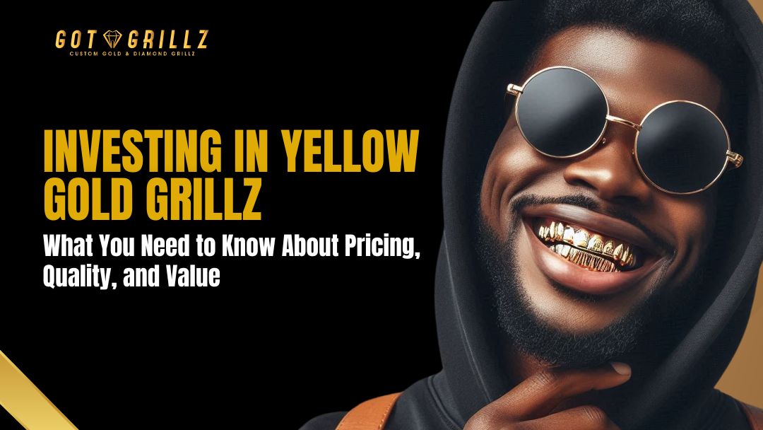 Investing in Yellow Gold Grillz: What You Need to Know About Pricing, Quality, and Value