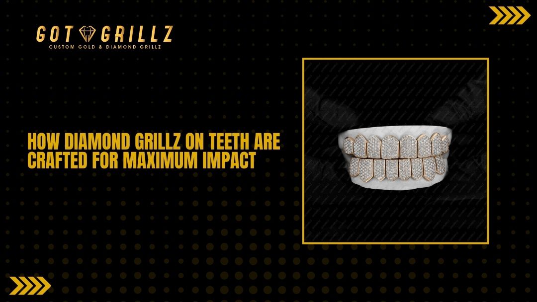 How Diamond Grillz on Teeth Are Crafted for Maximum Impact